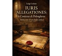 IURIS ALLEGATIONES - La Contessa di. Polonghera: Storia vera di un feudo conteso