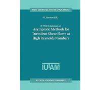 Iutam Symposium On Asymptotic Methods For Turbulent Shear Flows At High Reynolds Numbers