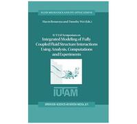 Iutam Symposium On Integrated Modeling Of Fully Coupled Fluid Structure Interactions Using Analysis, Computations And Experiments