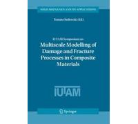 Iutam Symposium On Multiscale Modelling Of Damage And Fracture Processes In Composite Materials