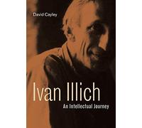 Ivan Illich: An Intellectual Journey