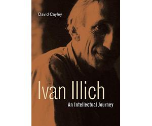 Ivan Illich: An Intellectual Journey