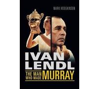 [Ivan Lendl- The Man Who Made Murray] (By: Mark Hodgkinson) [published: July, 2014]