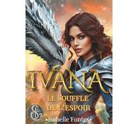 Ivana : Le Souffle de l’Espoir: Une épopée de romantasy où magie et espoir s’entrelacent