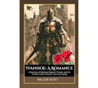 Ivanhoe: A Romance: A Romance of Medieval England, Chivalry, and the Timeless Clash of Honor, Love, and Loyalty