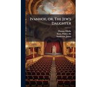 Ivanhoe, or, The Jew's Daughter
