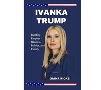 IVANKA TRUMP: Building Empires - Business, Politics, and Family