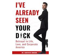 I'VE ALREADY SEEN YOUR D*CK: Betrayal in Life, Love, and Corporate America