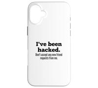 I've Been Hacked - Don't Accept Any New Friend Requests Coque pour iPhone 16 Plus