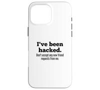 I've Been Hacked - Don't Accept Any New Friend Requests Coque pour iPhone 16 Pro Max