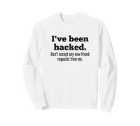 I've Been Hacked - Don't Accept Any New Friend Requests Sweatshirt