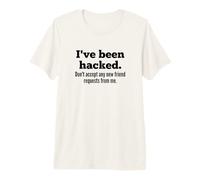 I've Been Hacked - Don't Accept Any New Friend Requests T-Shirt Haut de Gamme
