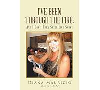 I've Been Through The Fire; And I Don't Even Smell Like Smoke