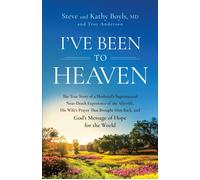 I've Been to Heaven The True Story of a Husband's Supernatural Near-Death Experience of the Afterlife, His Wife's Prayer That Brought Him Back, and God's Message of Hope for the World - Steve Boyls -