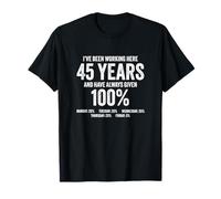 I've Been Working Here 45 Years Given 100% 45th Anniversary T-Shirt