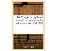 Ive Congrès De Législation Industrielle Organisé Par Les Industries Textiles