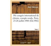 IVe congrès international de chimie, compte rendu. Paris, 23-28 juillet 1900. Tome 1 - Henri Moissan - Hachette Bnf - broché - Livre