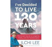 I've Decided to Live 120 Years: The Ancient Secret to Longevity, Vitality, and Life Transformation