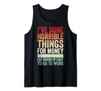 I've Done Horrible Things for Money Like Waking Up Early Débardeur