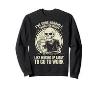 I've Done Horrible Things for Money Like Waking Up Early Sweatshirt