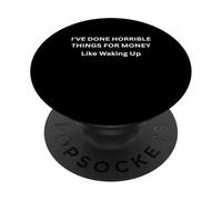 « I've Done Horrible Things for Money Like Waking Up » PopSockets PopGrip Adhésif