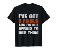 I've Got 5 Fouls Not Afraid to Use Them | Basketball Hooping T-Shirt