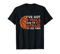 I've Got 5 Fouls Not Afraid to Use Them | Basketball Hooping T-Shirt