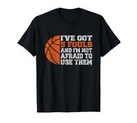 I've Got 5 Fouls Not Afraid to Use Them | Basketball Hooping T-Shirt