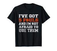 I've Got 5 Fouls Not Afraid to Use Them | Basketball Hooping T-Shirt
