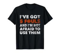 I've Got 5 Fouls Not Afraid to Use Them | Basketball Hooping T-Shirt