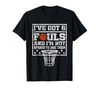 I've Got 5 Fouls Not Afraid to Use Them | Basketball Hooping T-Shirt