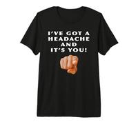 « I've Got a Headache and It's You » - Frustration Politique T-Shirt Haut de Gamme