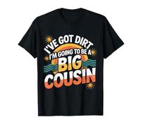 I've Got Dirt I'm Going to Be A Big Cousin - T-Shirt