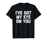 I've Got My Eye on You - Saying Sarcastic Novelty T-Shirt