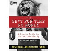 I've Got Sh*T For Time And No Money: A Simple Guide To Content Marketing!