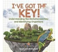 I've Got The Key! Understanding The Dichotomous Key And Identifying Organisms Grade 6-8 Life Science