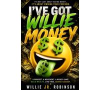 I'VE GOT WILLIE MONEY: It's Not Just About Having Money, It's About Owning Your Freedom