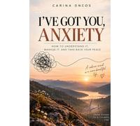 I'VE GOT YOU, ANXIETY !: How to Understand It, Manage It, and Take Back Your Peace