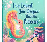 I've Loved You Deeper Than the Ocean: An Ocean Animal Bedtime Story for Babies and Toddlers: A Calming Rhyming Picture Book and Perfect Baby Shower Gift