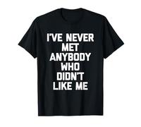 I've Never Met Anybody Who Didn't Like Me - Drôle de Dicton T-Shirt