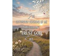 I've Outgrown Versions of Me That Couldn't Trust God Yet: A 120-Page Faith Journal to Write Your Prayers, Release Your Worries, and Trust God Daily
