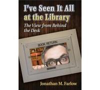 Ive Seen It All at the Library by Jonathan M. Farlow Jonathan M. Farlow (Auteur)