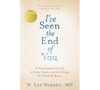I've Seen the End of You: A Neurosurgeon's Look at Faith, Doubt, and the Things We Think We Know
