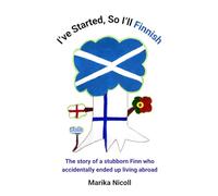I've Started, So I'll Finnish: The story of a stubborn Finn who accidentally ended up living abroad