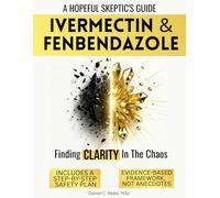 IVERMECTIN AND FENBENDAZOLE: A HOPEFUL SKEPTIC'S GUIDE TO REPURPOSED DRUGS, HOLISTIC CANCER CARE, AND FINDING CLARITY IN THE CHAOS