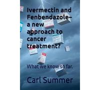 Ivermectin and Fenbendazole- a new approach to cancer treatment?: What we know so far.