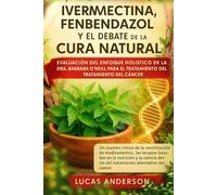 IVERMECTINA, FENBENDAZOL Y EL DEBATE DE LA CURA NATURAL EVALUACIÓN DEL ENFOQUE HOLÍSTICO DE LA DRA. BARBARA O'NEILL PARA EL TRATAMIENTO DEL CÁNCER: Un ... basadas en la nutrición y la ciencia de