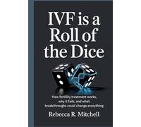 IVF Is a Roll of the Dice: Can Science Fix That?: How Fertility Treatment Works, Why It Fails, and What Breakthroughs Could Change Everything