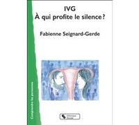 IVG À qui profite le silence ? Fabienne Seignard-Gerde (Auteur)
