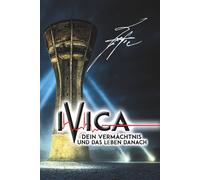 IVICA - Dein Vermächtnis und das Leben danach: Wie man ein Leben nach dem Leben beginnt